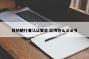 区块链行业认证要求 区块链认证证书