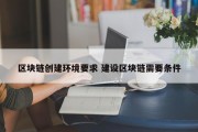 区块链创建环境要求 建设区块链需要条件
