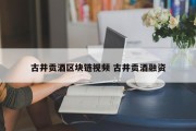 古井贡酒区块链视频 古井贡酒融资