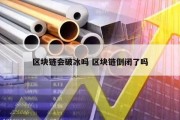区块链会破冰吗 区块链倒闭了吗