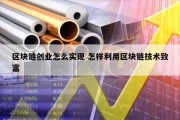 区块链创业怎么实现 怎样利用区块链技术致富