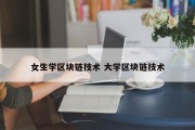 女生学区块链技术 大学区块链技术