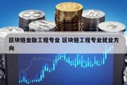 区块链金融工程专业 区块链工程专业就业方向