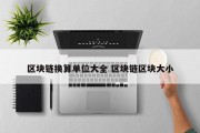 区块链换算单位大全 区块链区块大小