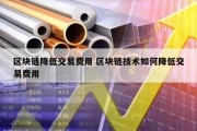 区块链降低交易费用 区块链技术如何降低交易费用