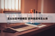 怎么玩区块链模型 区块链游戏怎么做