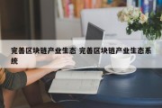 完善区块链产业生态 完善区块链产业生态系统