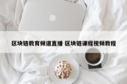 区块链教育频道直播 区块链课程视频教程