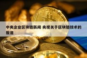 中央企业区块链新闻 央视关于区块链技术的报道