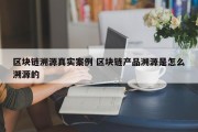 区块链溯源真实案例 区块链产品溯源是怎么溯源的